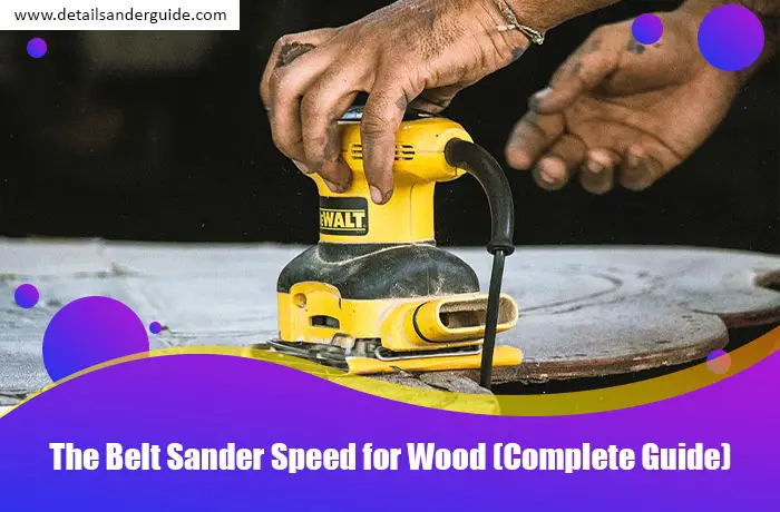 The Belt Sander Speed for Wood (Complete Guide)