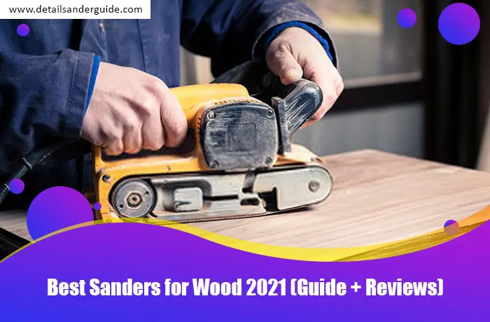 Best Sanders for Wood 2021 (Guide + Reviews)