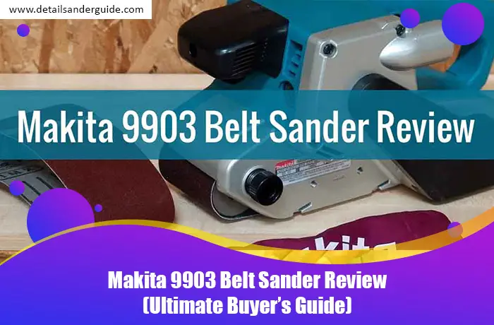 Makita 9903 Belt Sander Review (Ultimate Buyer’s Guide)