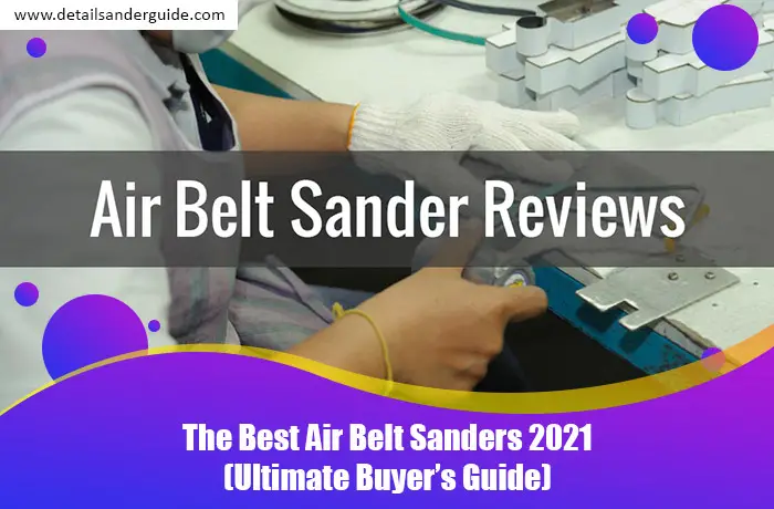 The Best Air Belt Sanders 2021 (Ultimate Buyer’s Guide)