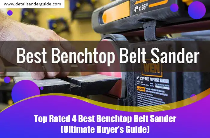 Top Rated 4 Best Benchtop Belt Sander (Ultimate Buyer’s Guide)