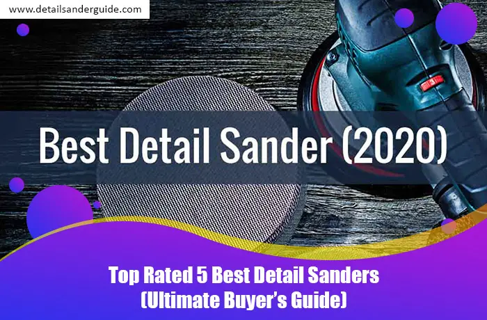 Top Rated 5 Best Detail Sanders (Ultimate Buyer’s Guide)